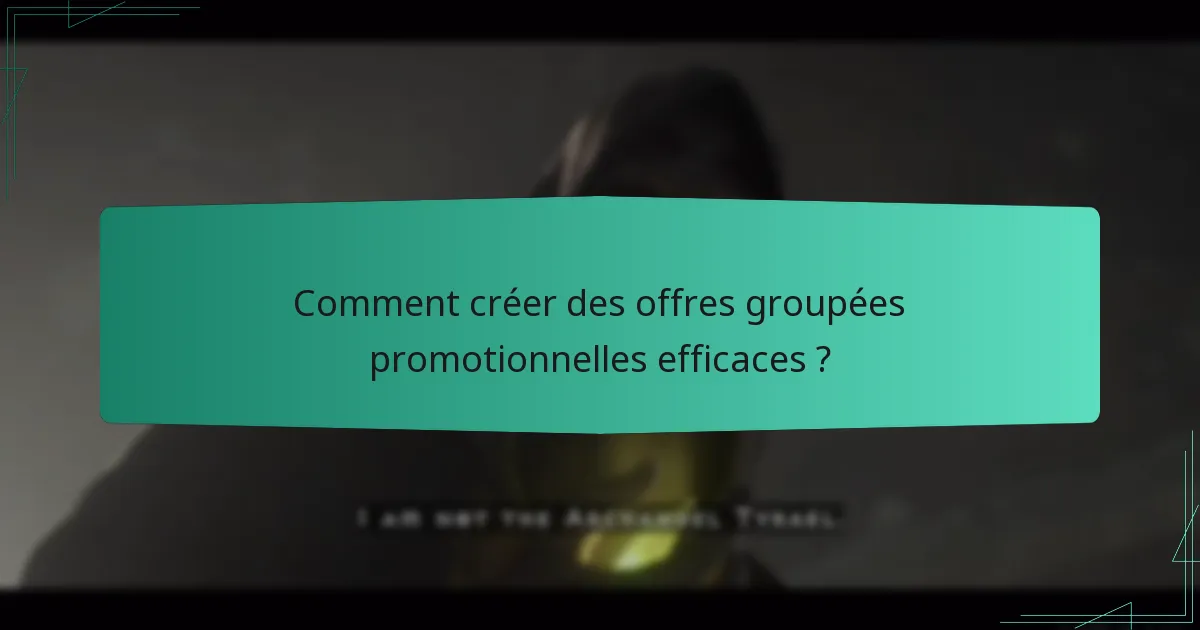 Comment créer des offres groupées promotionnelles efficaces ?