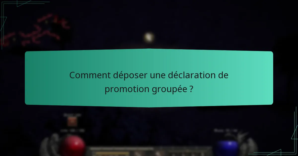 Comment déposer une déclaration de promotion groupée ?
