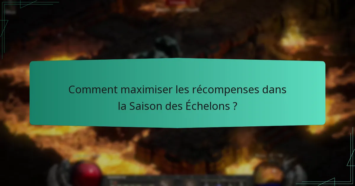 Comment maximiser les récompenses dans la Saison des Échelons ?