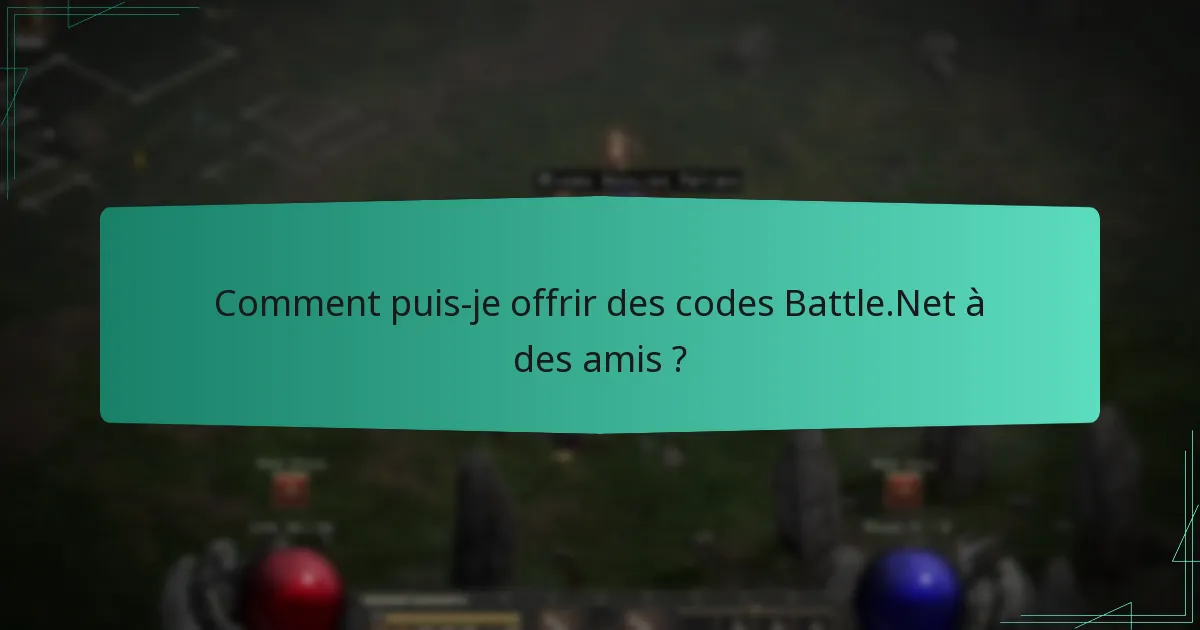 Comment puis-je offrir des codes Battle.Net à des amis ?