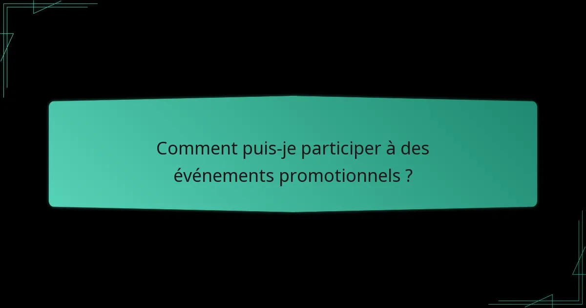 Comment puis-je participer à des événements promotionnels ?
