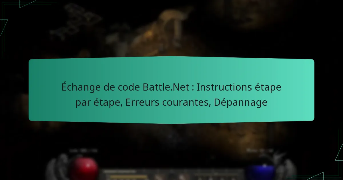 Échange de code Battle.Net : Instructions étape par étape, Erreurs courantes, Dépannage