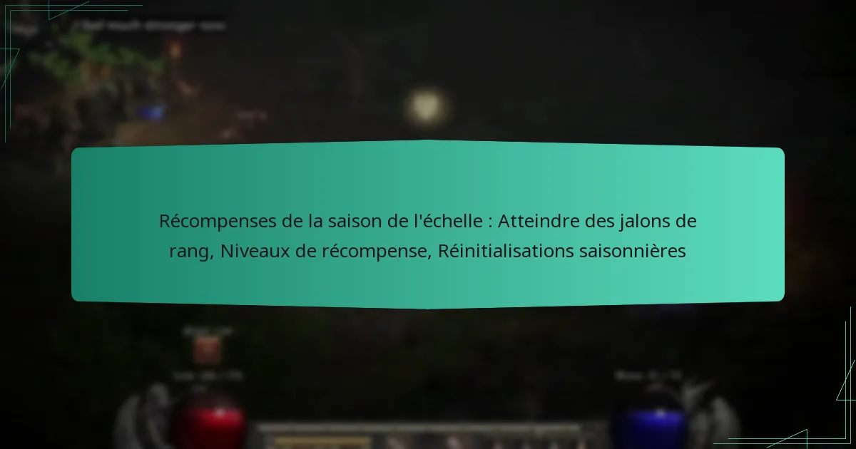 Récompenses de la saison de l’échelle : Atteindre des jalons de rang, Niveaux de récompense, Réinitialisations saisonnières
