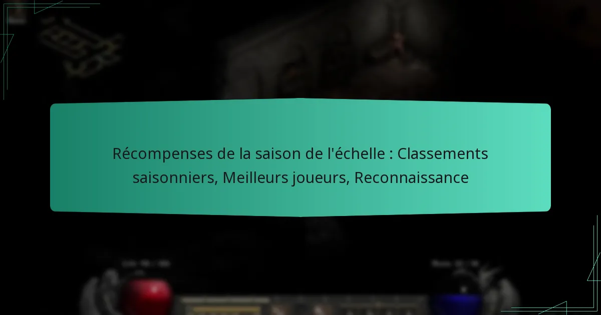 Récompenses de la saison de l’échelle : Classements saisonniers, Meilleurs joueurs, Reconnaissance
