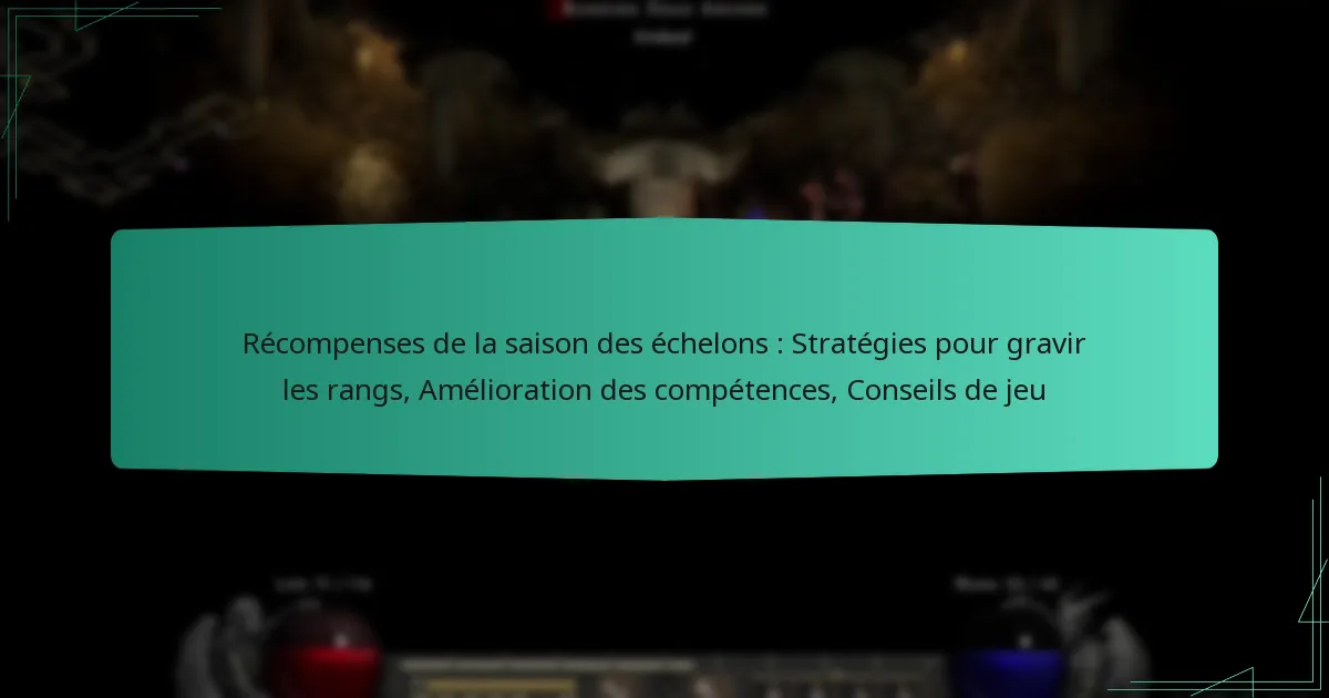 Récompenses de la saison des échelons : Stratégies pour gravir les rangs, Amélioration des compétences, Conseils de jeu
