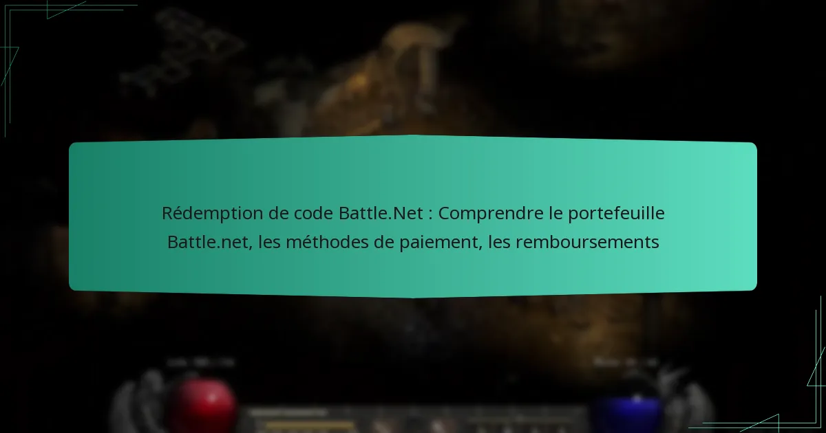 Rédemption de code Battle.Net : Comprendre le portefeuille Battle.net, les méthodes de paiement, les remboursements