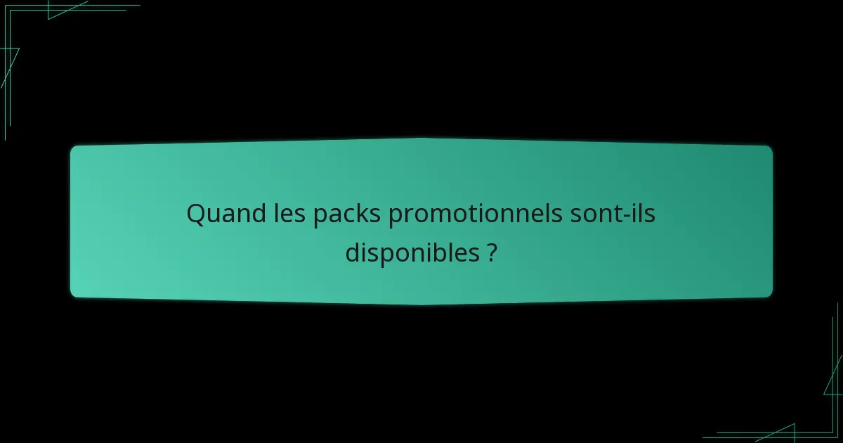 Quand les packs promotionnels sont-ils disponibles ?