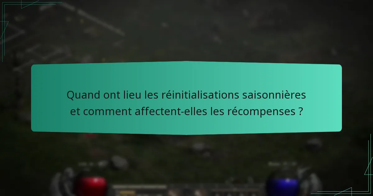 Quand ont lieu les réinitialisations saisonnières et comment affectent-elles les récompenses ?