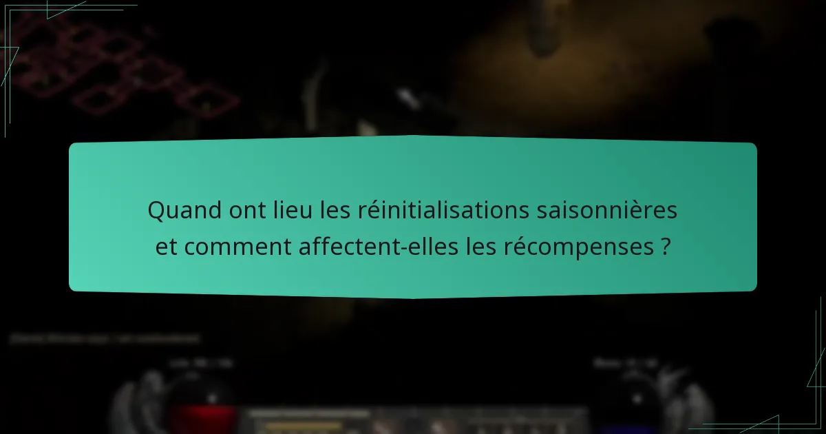 Quand ont lieu les réinitialisations saisonnières et comment affectent-elles les récompenses ?