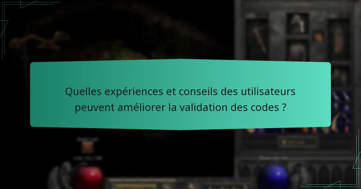 Quelles expériences et conseils des utilisateurs peuvent améliorer la validation des codes ?