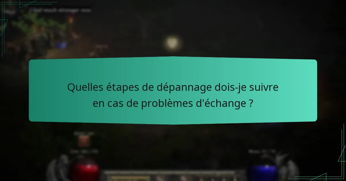 Quelles étapes de dépannage dois-je suivre en cas de problèmes d’échange ?
