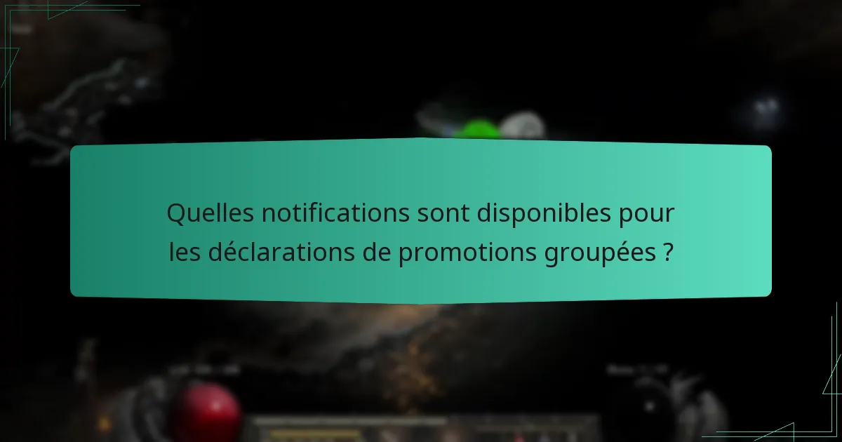Quelles notifications sont disponibles pour les déclarations de promotions groupées ?