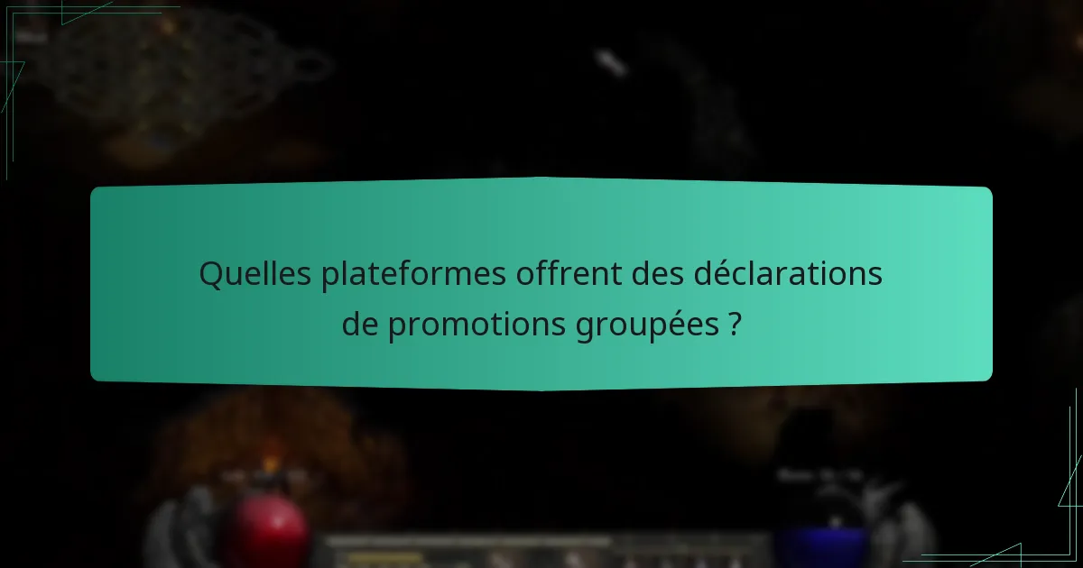 Quelles plateformes offrent des déclarations de promotions groupées ?