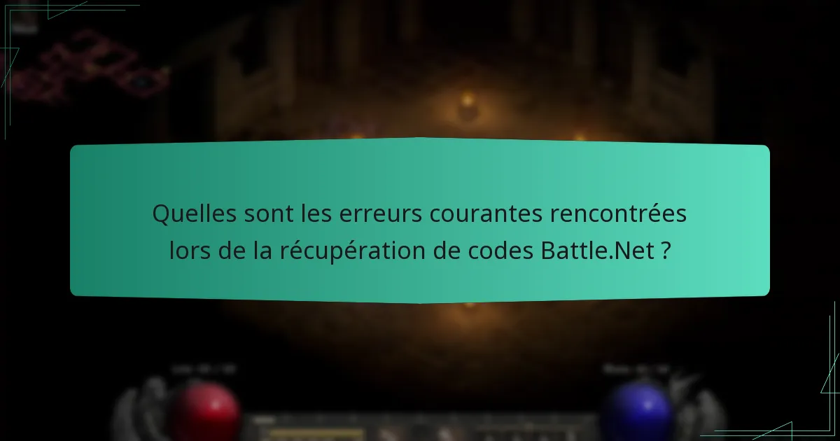 Quelles sont les erreurs courantes rencontrées lors de la récupération de codes Battle.Net ?