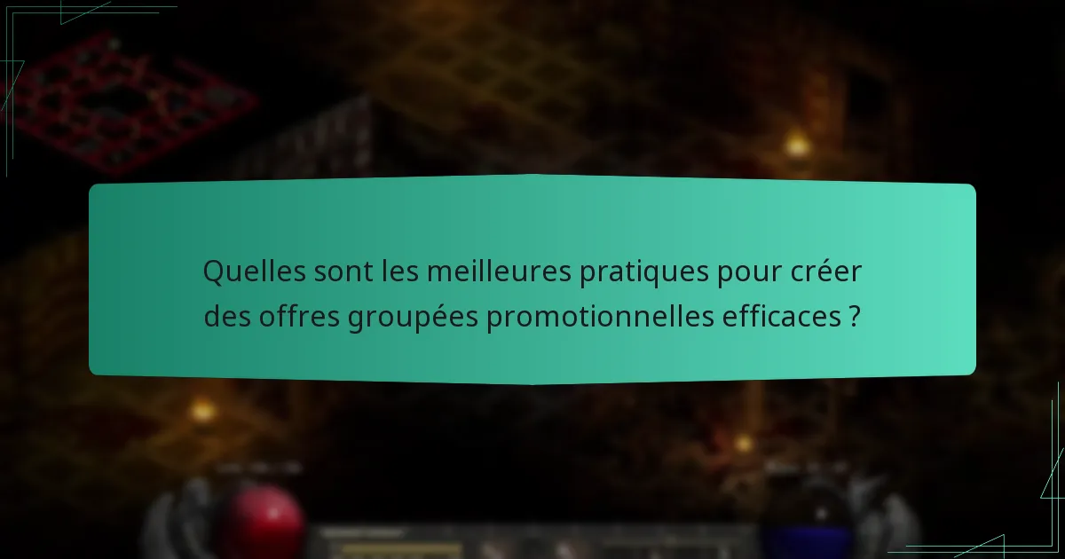 Quelles sont les meilleures pratiques pour créer des offres groupées promotionnelles efficaces ?