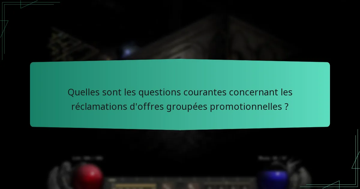 Quelles sont les questions courantes concernant les réclamations d’offres groupées promotionnelles ?