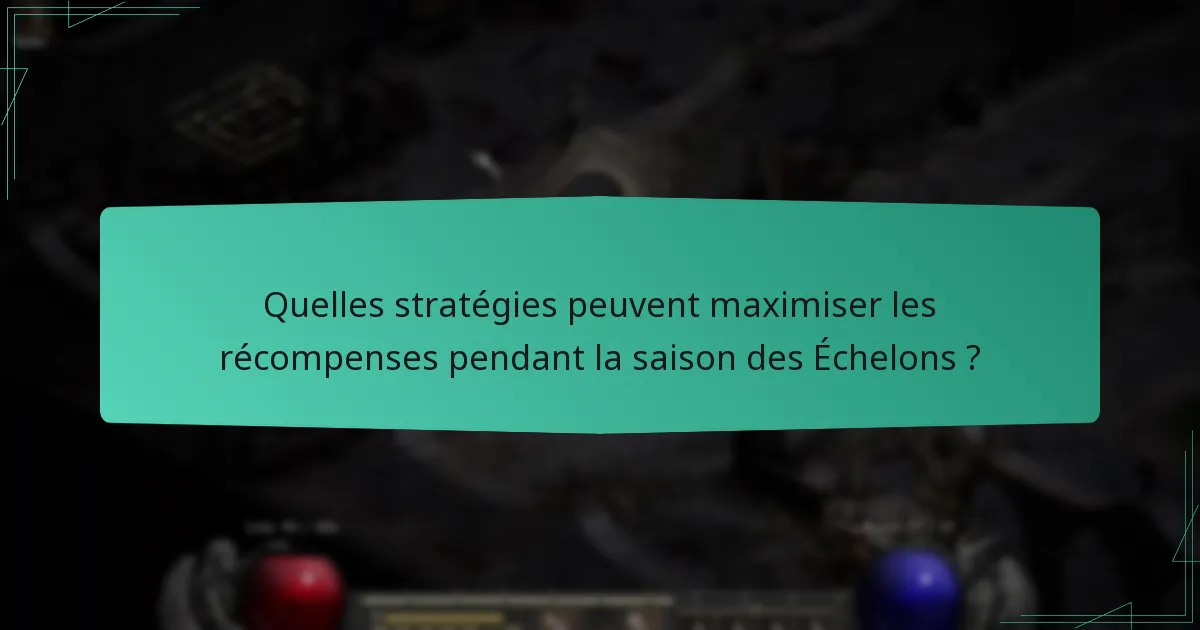 Quelles stratégies peuvent maximiser les récompenses pendant la saison des Échelons ?