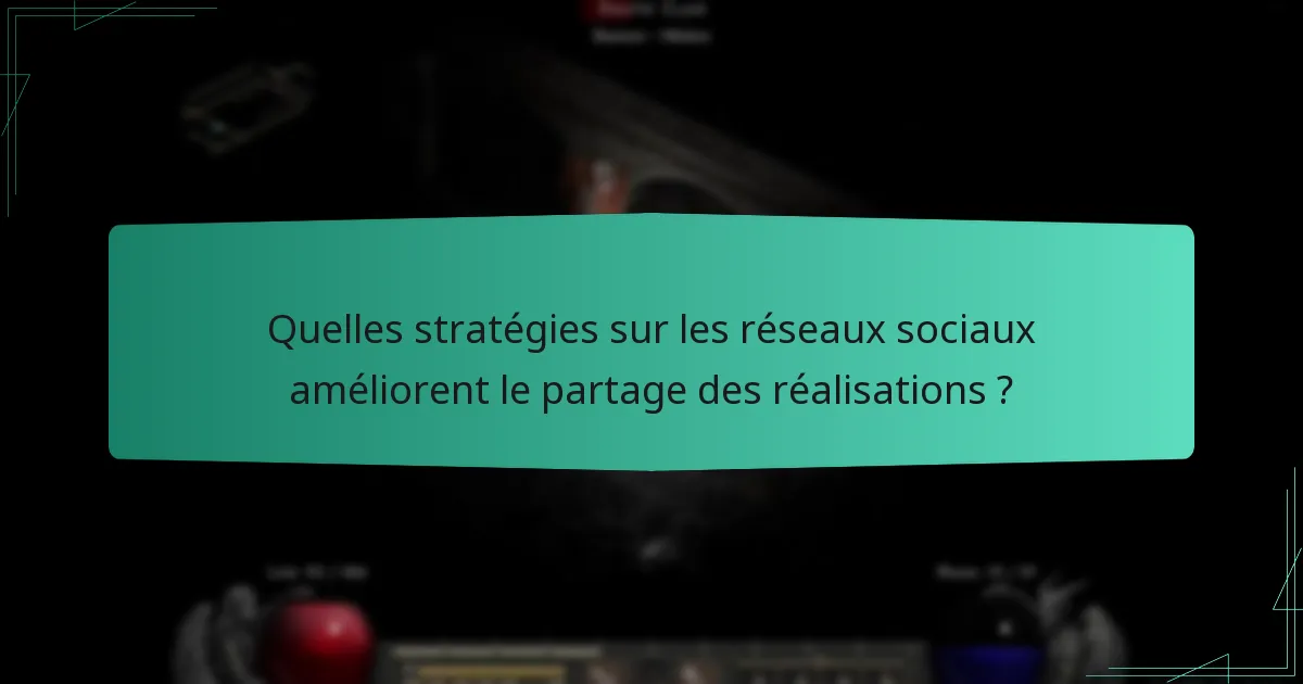 Quelles stratégies sur les réseaux sociaux améliorent le partage des réalisations ?