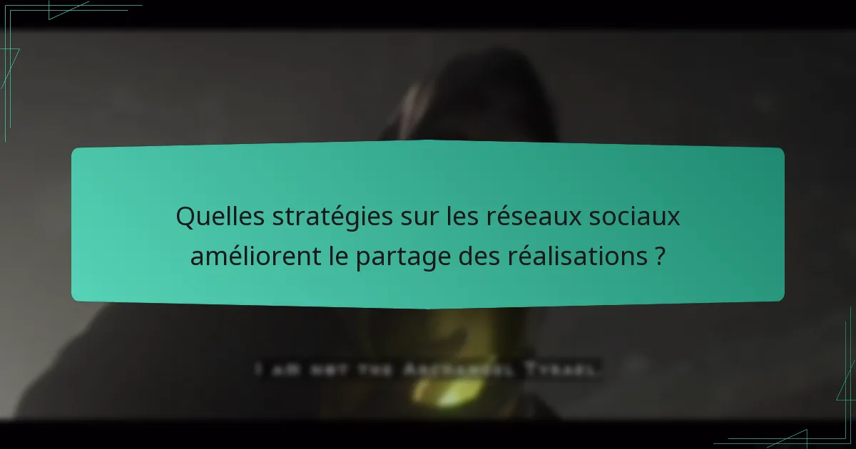 Quelles stratégies sur les réseaux sociaux améliorent le partage des réalisations ?
