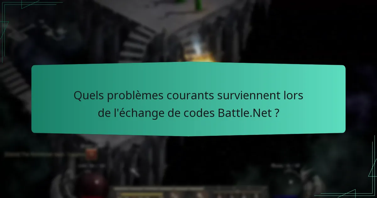 Quels problèmes courants surviennent lors de l’échange de codes Battle.Net ?