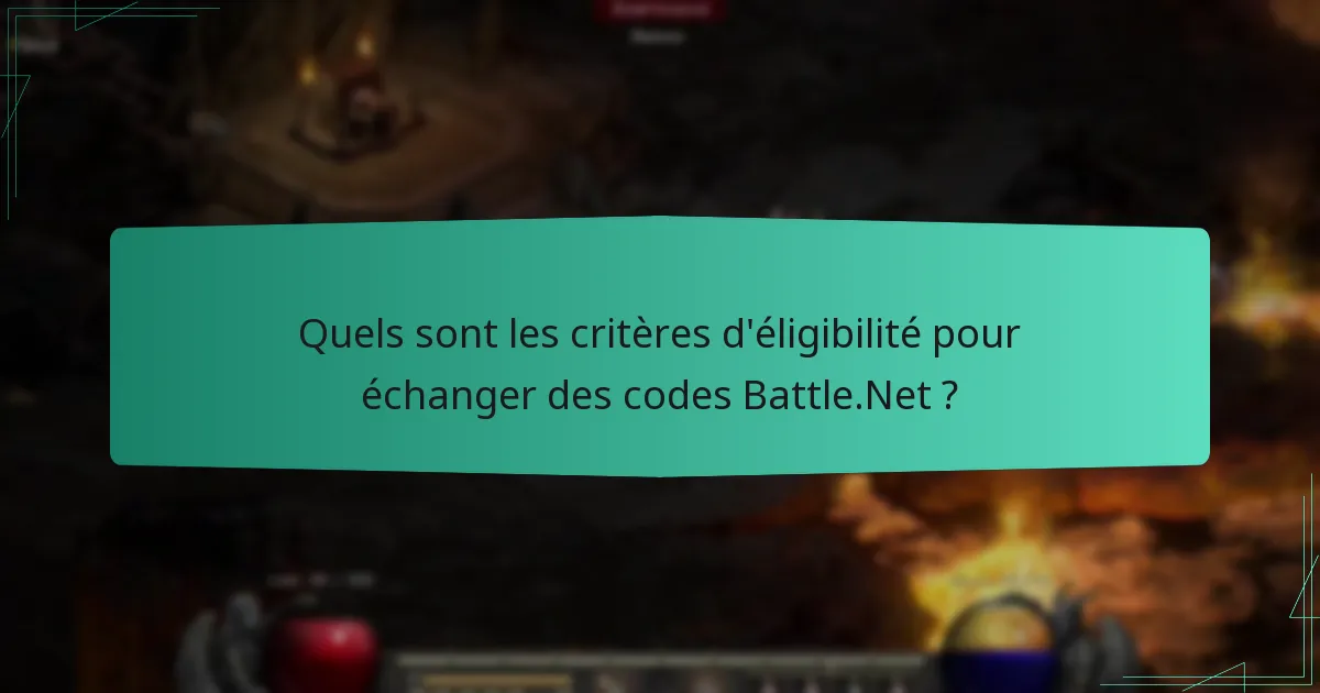 Quels sont les critères d’éligibilité pour échanger des codes Battle.Net ?