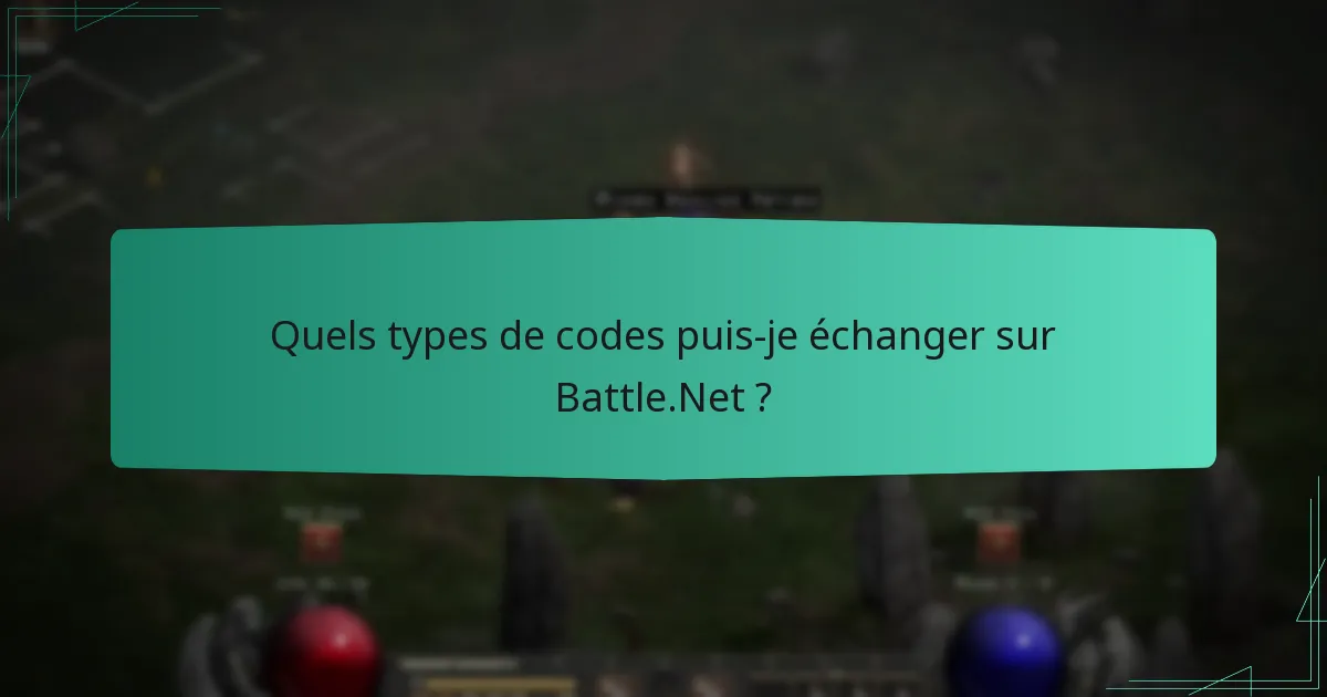 Quels types de codes puis-je échanger sur Battle.Net ?